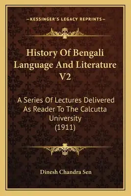 History Of Bengali Language And Literature V2: A Series Of Lectures Delivered As Reader To The Calcutta University (1911)