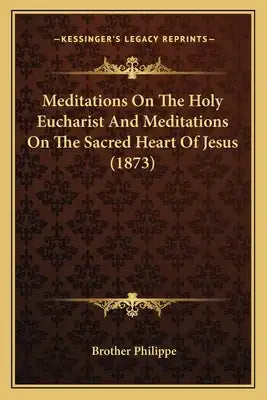 Meditations on the Holy Eucharist and Meditations on the Sacred Heart of Jesus (1873)