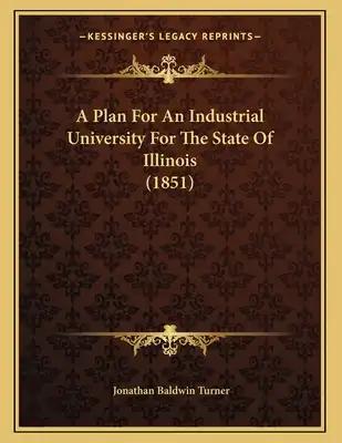 A Plan For An Industrial University For The State Of Illinois (1851)