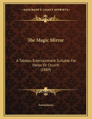 The Magic Mirror: A Tableau Entertainment Suitable For Parlor Or Church (1889)