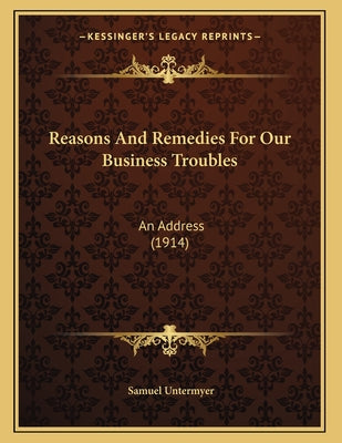 Reasons And Remedies For Our Business Troubles: An Address (1914)