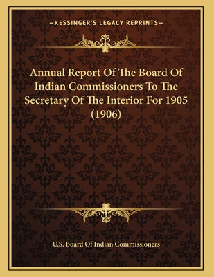 Annual Report Of The Board Of Indian Commissioners To The Secretary Of The Interior For 1905 (1906)