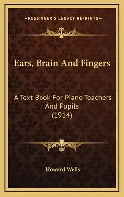 Ears, Brain And Fingers: A Text Book For Piano Teachers And Pupils (1914)