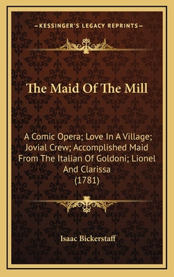 The Maid of the Mill: A Comic Opera; Love in a Village; Jovial Crew; Accomplished Maid from the Italian of Goldoni; Lionel and Clarissa (178