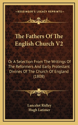 The Fathers of the English Church V2: Or a Selection from the Writings of the Reformers and Early Protestant Divines of the Church of England (1808)
