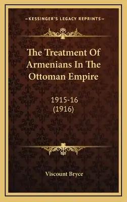 The Treatment of Armenians in the Ottoman Empire: 1915-16 (1916)
