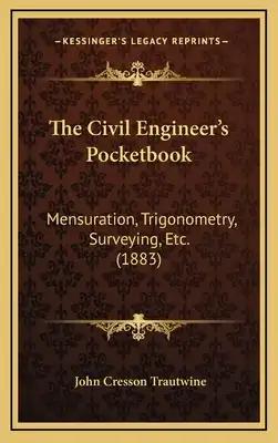 The Civil Engineer's Pocketbook: Mensuration, Trigonometry, Surveying, Etc. (1883)
