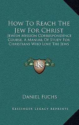 How to Reach the Jew for Christ: Jewish Mission Correspondence Course, a Manual of Study for Christians Who Love the Jews
