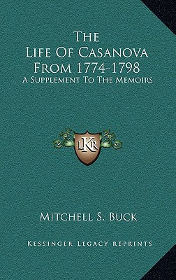 The Life of Casanova from 1774-1798: A Supplement to the Memoirs