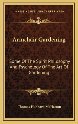Armchair Gardening: Some of the Spirit Philosophy and Psychology of the Art of Gardening