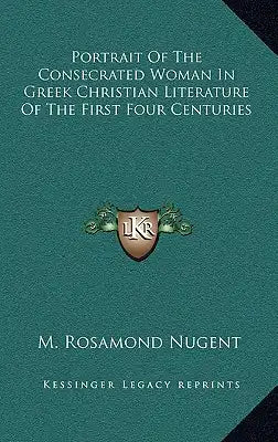 Portrait of the Consecrated Woman in Greek Christian Literature of the First Four Centuries