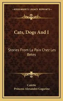 Cats, Dogs And I: Stories From La Paix Chez Les Betes