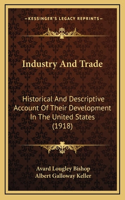 Industry And Trade: Historical And Descriptive Account Of Their Development In The United States (1918)