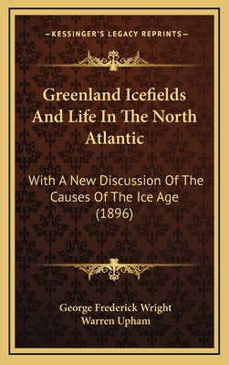 Greenland Icefields and Life in the North Atlantic: With a New Discussion of the Causes of the Ice Age (1896)