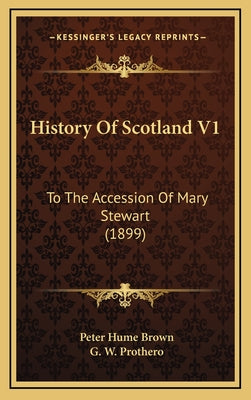 History Of Scotland V1: To The Accession Of Mary Stewart (1899)