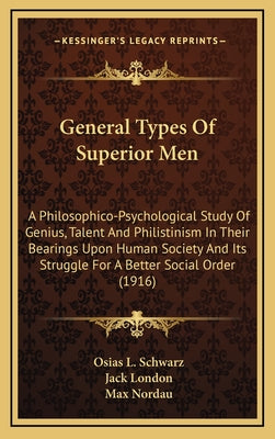 General Types of Superior Men: A Philosophico-Psychological Study of Genius, Talent and Philistinism in Their Bearings Upon Human Society and Its Str