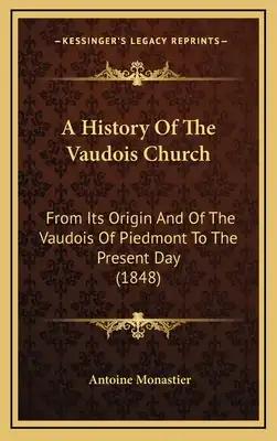 A History Of The Vaudois Church: From Its Origin And Of The Vaudois Of Piedmont To The Present Day (1848)