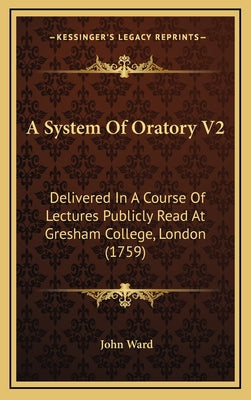 A System of Oratory V2: Delivered in a Course of Lectures Publicly Read at Gresham College, London (1759)