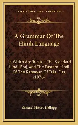 A Grammar Of The Hindi Language: In Which Are Treated The Standard Hindi, Braj, And The Eastern Hindi Of The Ramayan Of Tulsi Das (1876)