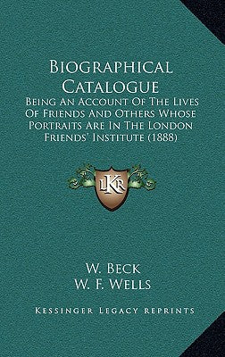 Biographical Catalogue: Being an Account of the Lives of Friends and Others Whose Portraits Are in the London Friends' Institute (1888)