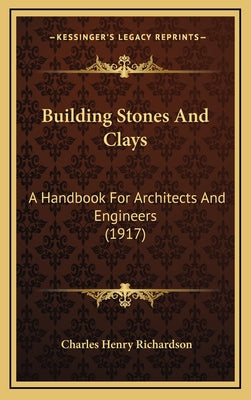 Building Stones and Clays: A Handbook for Architects and Engineers (1917)