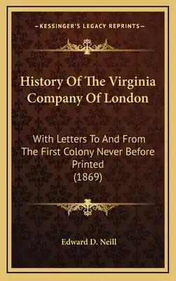 History Of The Virginia Company Of London: With Letters To And From The First Colony Never Before Printed (1869)