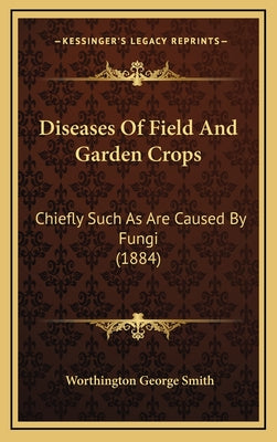 Diseases of Field and Garden Crops: Chiefly Such as Are Caused by Fungi (1884)