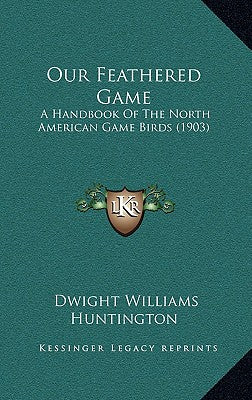 Our Feathered Game: A Handbook of the North American Game Birds (1903)