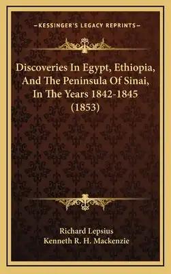 Discoveries In Egypt, Ethiopia, And The Peninsula Of Sinai, In The Years 1842-1845 (1853)