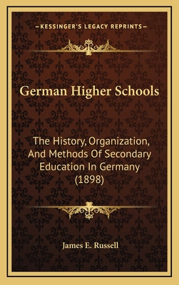 German Higher Schools: The History, Organization, and Methods of Secondary Education in Germany (1898)