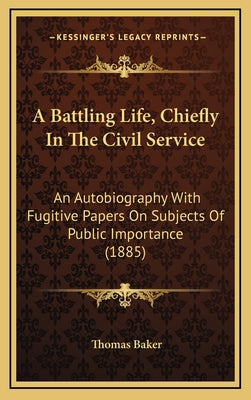 A Battling Life, Chiefly in the Civil Service: An Autobiography with Fugitive Papers on Subjects of Public Importance (1885)