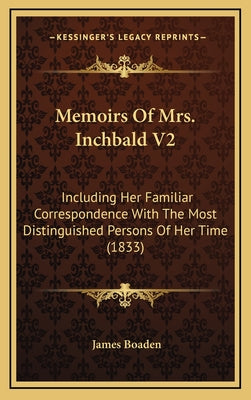 Memoirs of Mrs. Inchbald V2: Including Her Familiar Correspondence with the Most Distinguished Persons of Her Time (1833)