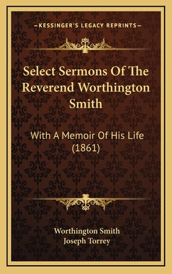 Select Sermons of the Reverend Worthington Smith: With a Memoir of His Life (1861)