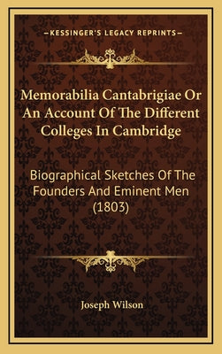 Memorabilia Cantabrigiae or an Account of the Different Colleges in Cambridge: Biographical Sketches of the Founders and Eminent Men (1803)