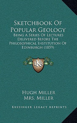 Sketchbook of Popular Geology: Being a Series of Lectures Delivered Before the Philosophical Institution of Edinburgh (1859)