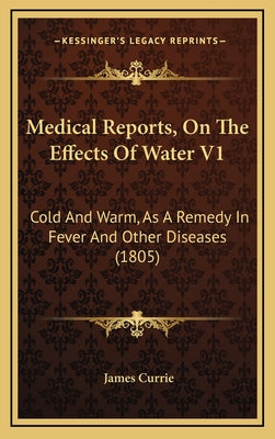 Medical Reports, on the Effects of Water V1: Cold and Warm, as a Remedy in Fever and Other Diseases (1805)