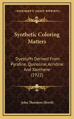 Synthetic Coloring Matters: Dyestuffs Derived from Pyridine, Quinoline, Acridine and Xanthene (1922)