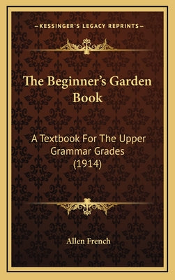 The Beginner's Garden Book: A Textbook for the Upper Grammar Grades (1914)