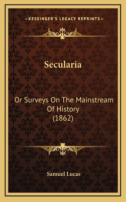 Secularia: Or Surveys On The Mainstream Of History (1862)