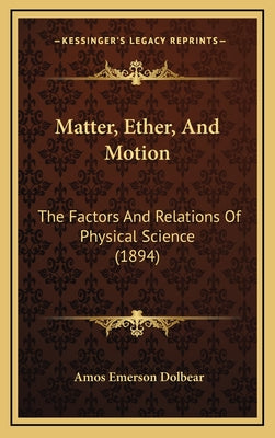 Matter, Ether, and Motion: The Factors and Relations of Physical Science (1894)