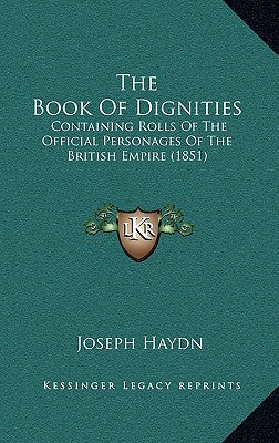 The Book Of Dignities: Containing Rolls Of The Official Personages Of The British Empire (1851)