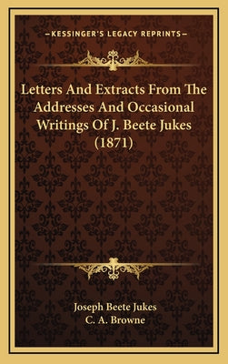 Letters And Extracts From The Addresses And Occasional Writings Of J. Beete Jukes (1871)
