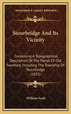 Stourbridge And Its Vicinity: Containing A Topographical Description Of The Parish Of Old Swinford, Including The Township Of Stourbridge (1832)