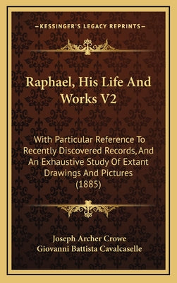 Raphael, His Life And Works V2: With Particular Reference To Recently Discovered Records, And An Exhaustive Study Of Extant Drawings And Pictures (188