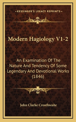 Modern Hagiology V1-2: An Examination Of The Nature And Tendency Of Some Legendary And Devotional Works (1846)