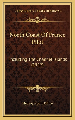 North Coast Of France Pilot: Including The Channel Islands (1917)