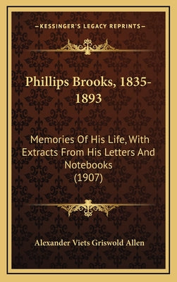 Phillips Brooks, 1835-1893: Memories Of His Life, With Extracts From His Letters And Notebooks (1907)