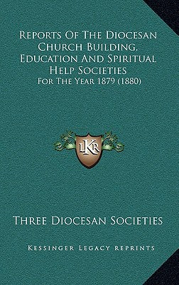 Reports Of The Diocesan Church Building, Education And Spiritual Help Societies: For The Year 1879 (1880)