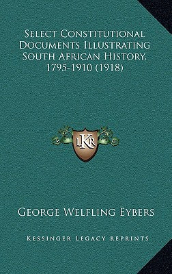 Select Constitutional Documents Illustrating South African History, 1795-1910 (1918)