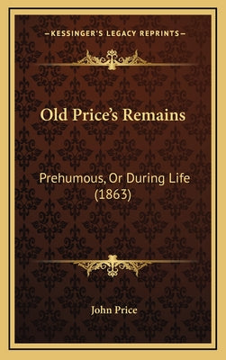 Old Price's Remains: Prehumous, Or During Life (1863)